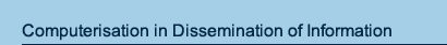 Computerisation in Dissemination of Information
